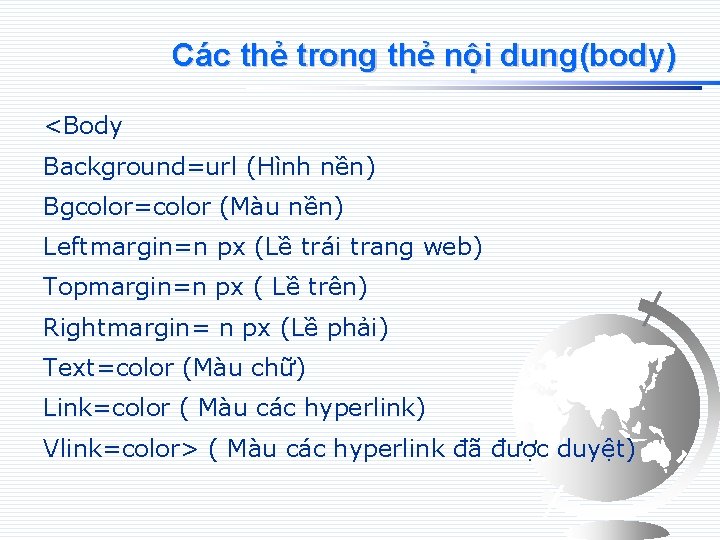 Các thẻ trong thẻ nội dung(body) <Body Background=url (Hình nền) Bgcolor=color (Màu nền) Leftmargin=n