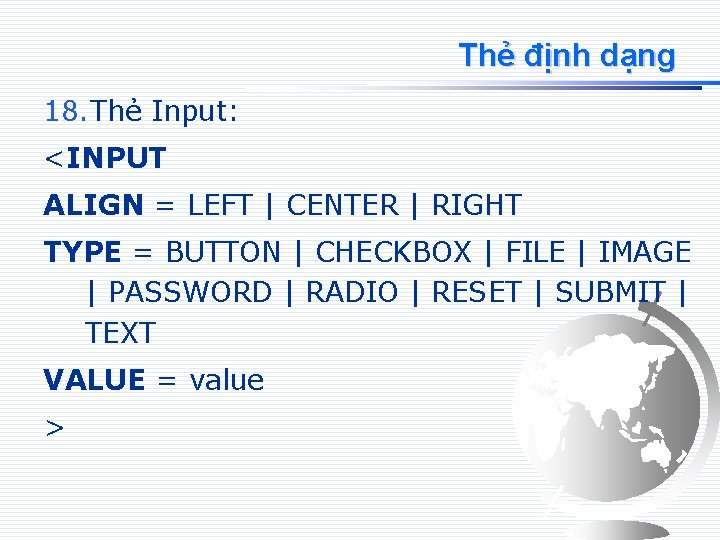 Thẻ định dạng 18. Thẻ Input: <INPUT ALIGN = LEFT | CENTER | RIGHT