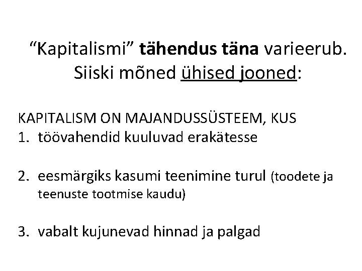 “Kapitalismi” tähendus täna varieerub. Siiski mõned ühised jooned: KAPITALISM ON MAJANDUSSÜSTEEM, KUS 1. töövahendid