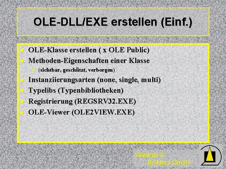 OLE-DLL/EXE erstellen (Einf. ) l l OLE-Klasse erstellen ( x OLE Public) Methoden-Eigenschaften einer