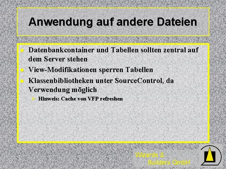 Anwendung auf andere Dateien l l l Datenbankcontainer und Tabellen sollten zentral auf dem