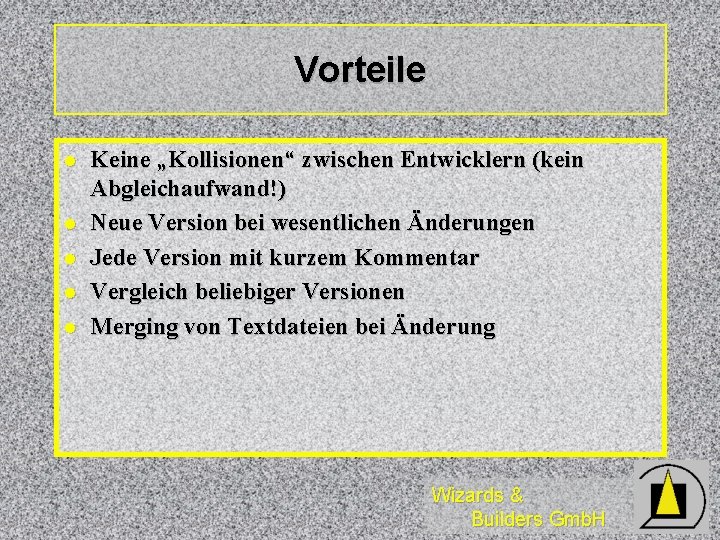 Vorteile l l l Keine „Kollisionen“ zwischen Entwicklern (kein Abgleichaufwand!) Neue Version bei wesentlichen