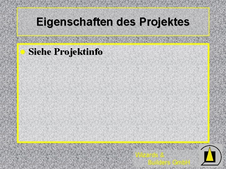 Eigenschaften des Projektes l Siehe Projektinfo Wizards & Builders Gmb. H 