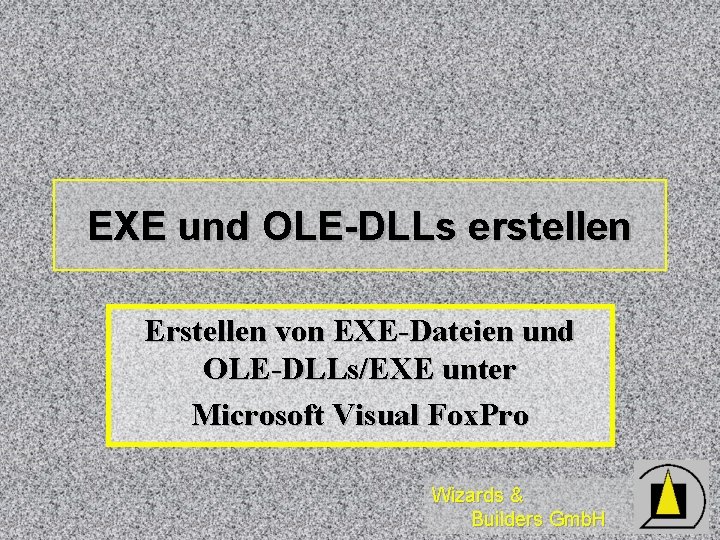 EXE und OLE-DLLs erstellen Erstellen von EXE-Dateien und OLE-DLLs/EXE unter Microsoft Visual Fox. Pro