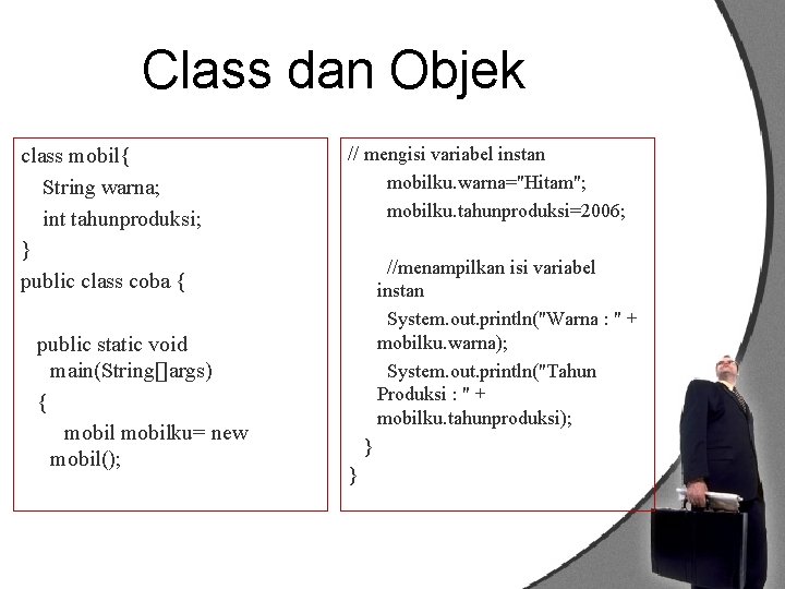 Class dan Objek class mobil{ String warna; int tahunproduksi; } public class coba {