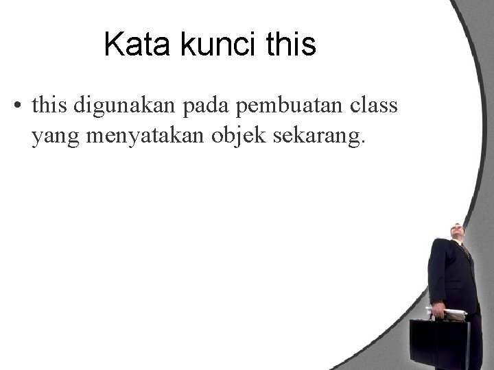 Kata kunci this • this digunakan pada pembuatan class yang menyatakan objek sekarang. 