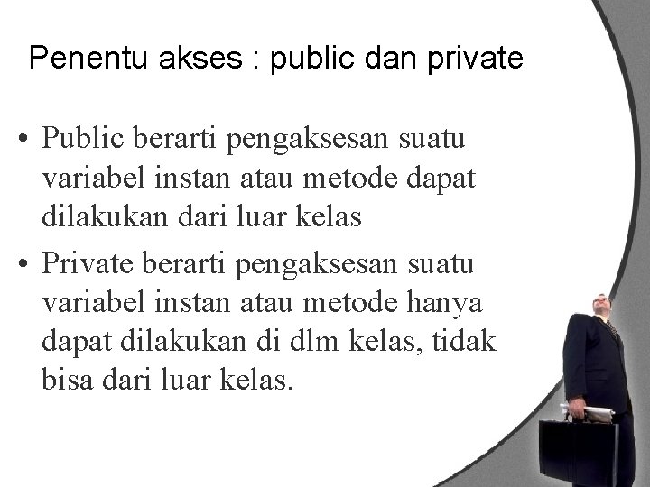 Penentu akses : public dan private • Public berarti pengaksesan suatu variabel instan atau