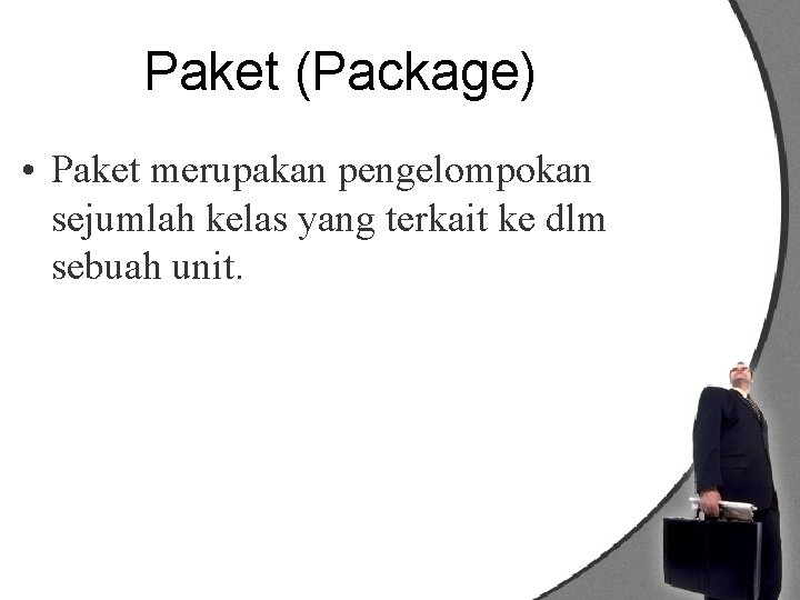 Paket (Package) • Paket merupakan pengelompokan sejumlah kelas yang terkait ke dlm sebuah unit.