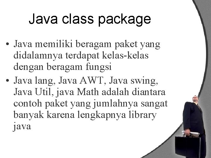 Java class package • Java memiliki beragam paket yang didalamnya terdapat kelas-kelas dengan beragam