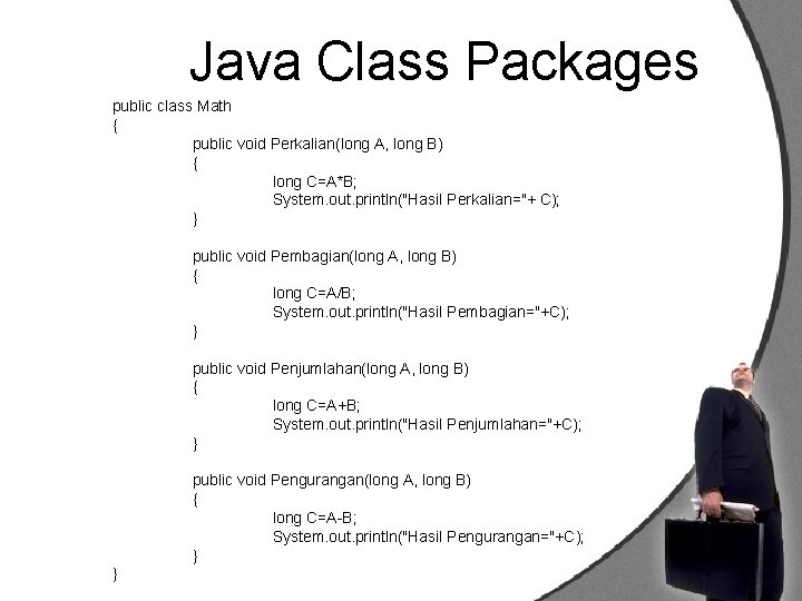 Java Class Packages public class Math { public void Perkalian(long A, long B) {