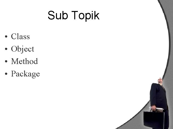 Sub Topik • • Class Object Method Package 