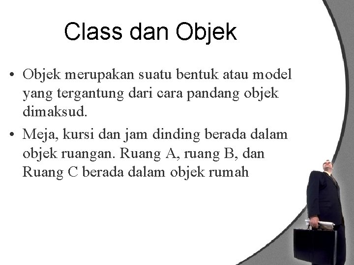 Class dan Objek • Objek merupakan suatu bentuk atau model yang tergantung dari cara