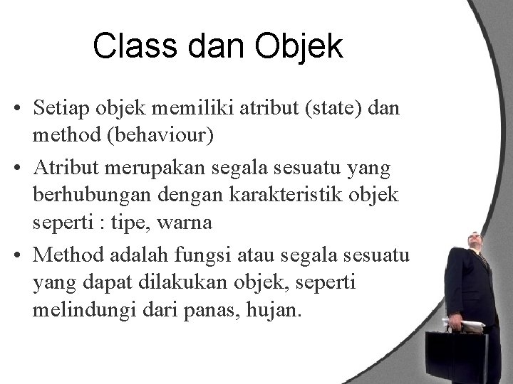 Class dan Objek • Setiap objek memiliki atribut (state) dan method (behaviour) • Atribut