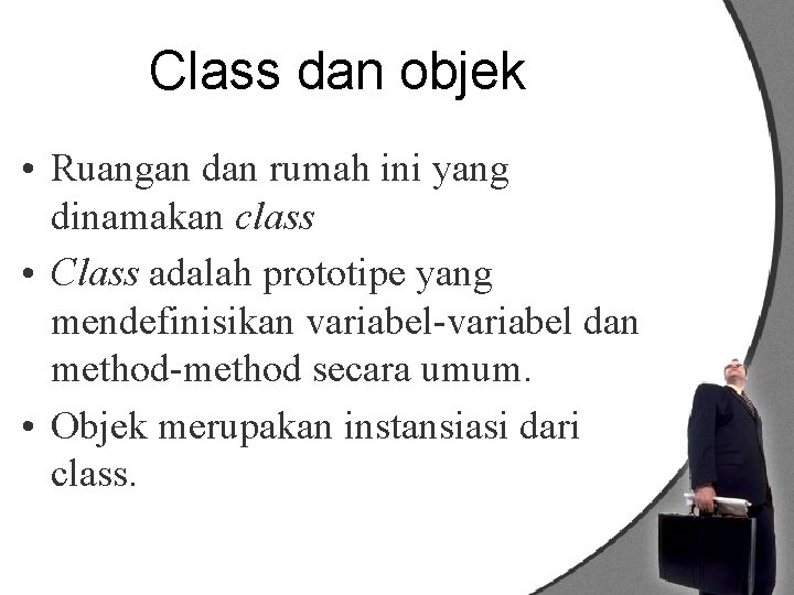 Class dan objek • Ruangan dan rumah ini yang dinamakan class • Class adalah