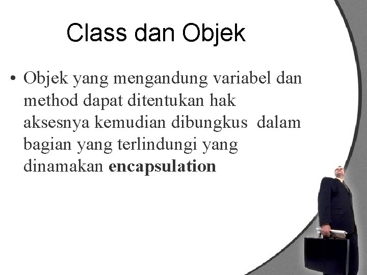 Class dan Objek • Objek yang mengandung variabel dan method dapat ditentukan hak aksesnya