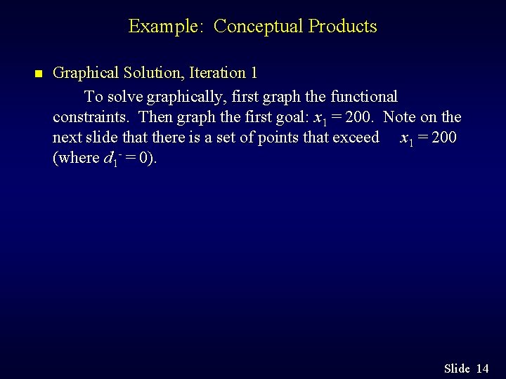 Example: Conceptual Products n Graphical Solution, Iteration 1 To solve graphically, first graph the