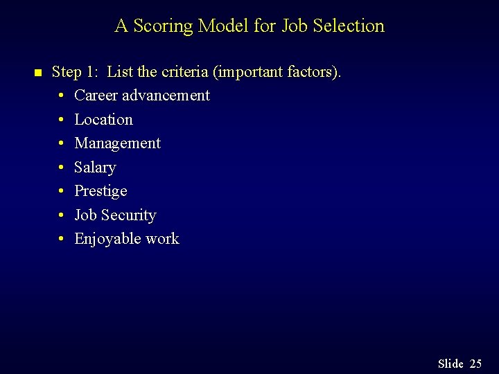 A Scoring Model for Job Selection n Step 1: List the criteria (important factors).