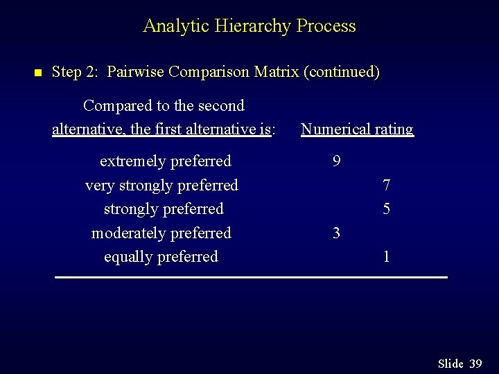 Analytic Hierarchy Process n Step 2: Pairwise Comparison Matrix (continued) Compared to the second