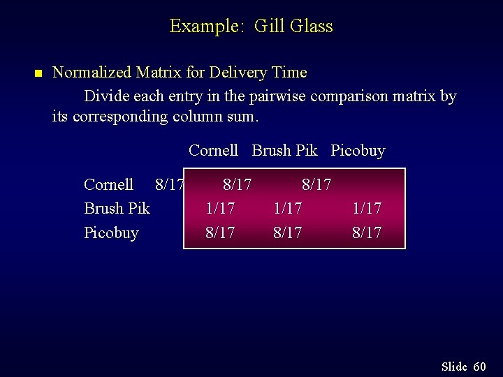 Example: Gill Glass n Normalized Matrix for Delivery Time Divide each entry in the