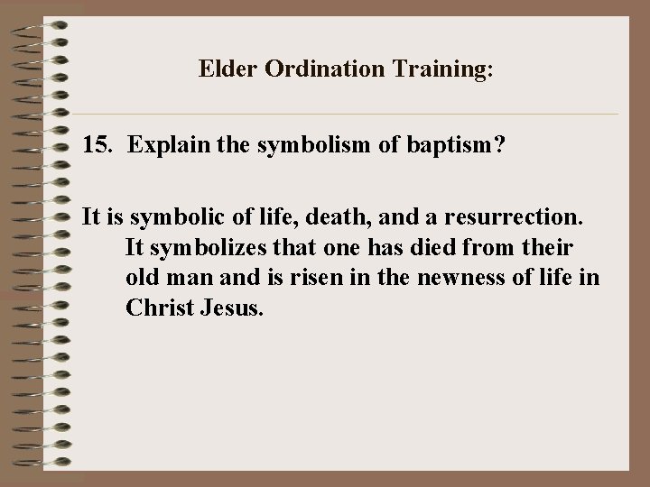 Elder Ordination Training: 15. Explain the symbolism of baptism? It is symbolic of life,