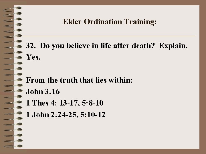 Elder Ordination Training: 32. Do you believe in life after death? Explain. Yes. From