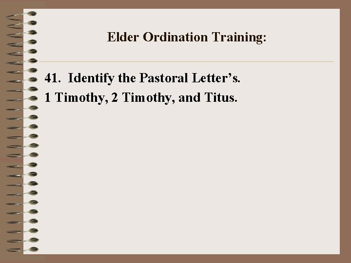 Elder Ordination Training: 41. Identify the Pastoral Letter’s. 1 Timothy, 2 Timothy, and Titus.