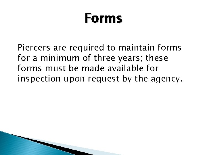 Forms Piercers are required to maintain forms for a minimum of three years; these