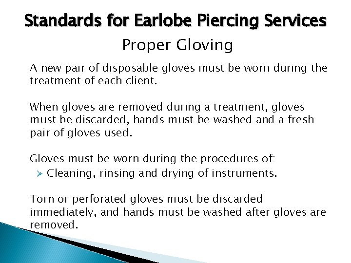 Standards for Earlobe Piercing Services Proper Gloving A new pair of disposable gloves must