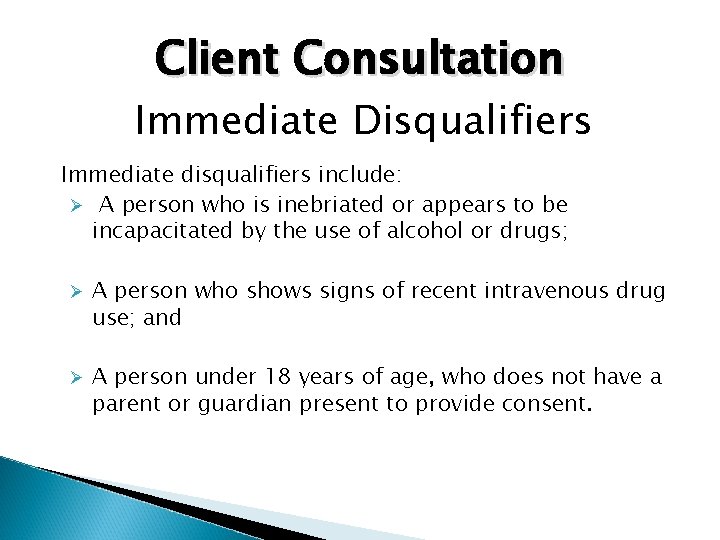 Client Consultation Immediate Disqualifiers Immediate disqualifiers include: Ø A person who is inebriated or