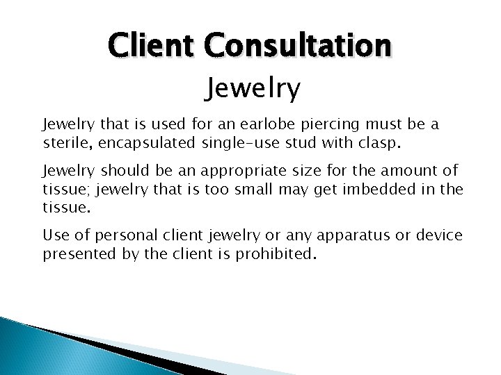 Client Consultation Jewelry that is used for an earlobe piercing must be a sterile,