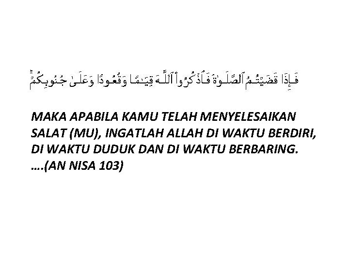 MAKA APABILA KAMU TELAH MENYELESAIKAN SALAT (MU), INGATLAH ALLAH DI WAKTU BERDIRI, DI WAKTU