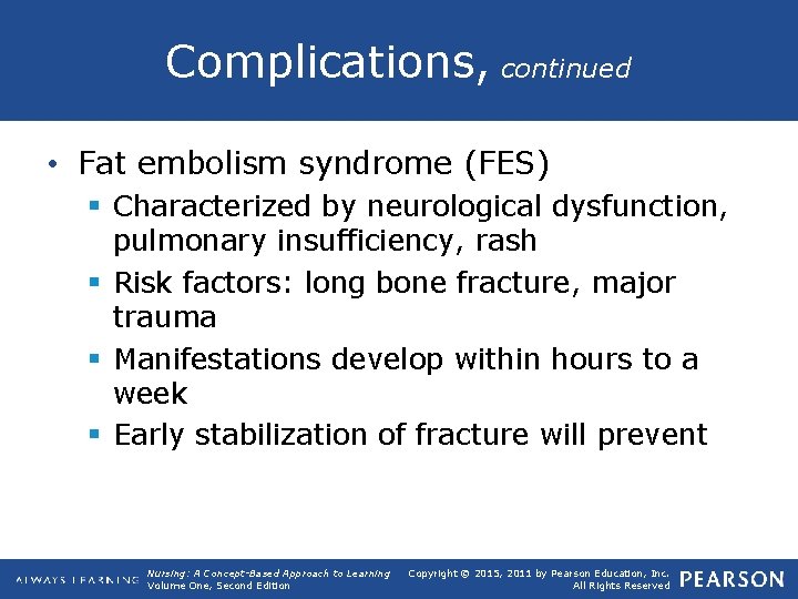 Complications, continued • Fat embolism syndrome (FES) § Characterized by neurological dysfunction, pulmonary insufficiency,