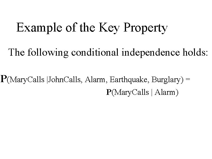 Example of the Key Property The following conditional independence holds: P(Mary. Calls |John. Calls, Example of the Key Property The following conditional independence holds: P(Mary. Calls |John. Calls,