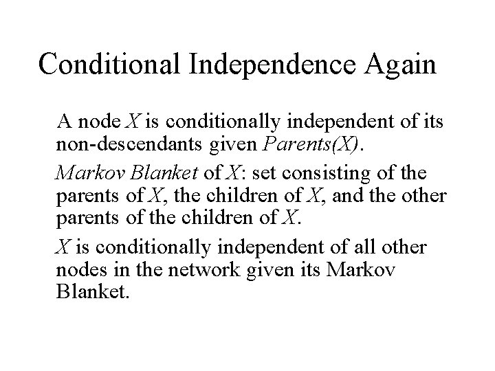 Conditional Independence Again A node X is conditionally independent of its non-descendants given Parents(X). Conditional Independence Again A node X is conditionally independent of its non-descendants given Parents(X).