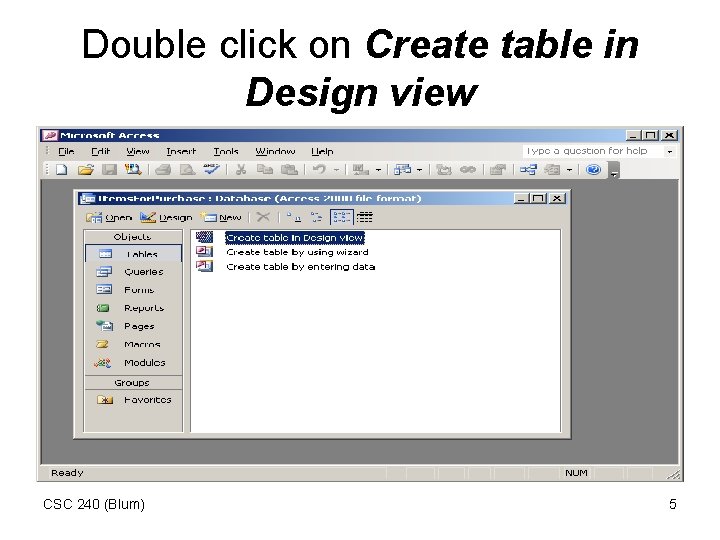 Double click on Create table in Design view CSC 240 (Blum) 5 