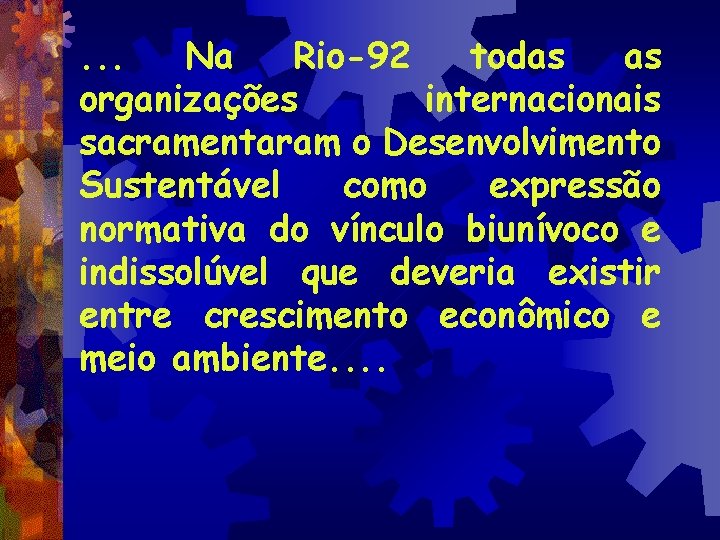. . . Na Rio-92 todas as organizações internacionais sacramentaram o Desenvolvimento Sustentável como