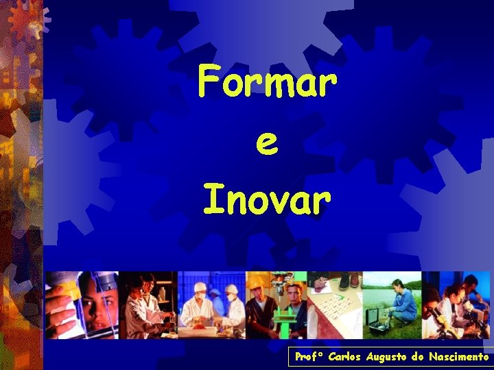 Formar e Inovar Prof° Carlos Augusto do Nascimento 