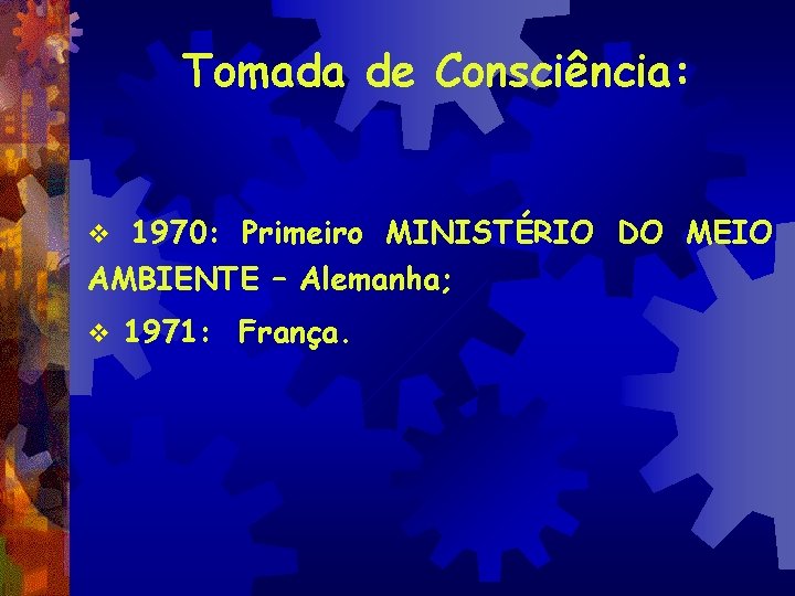 Tomada de Consciência: 1970: Primeiro MINISTÉRIO DO MEIO AMBIENTE – Alemanha; v v 1971: