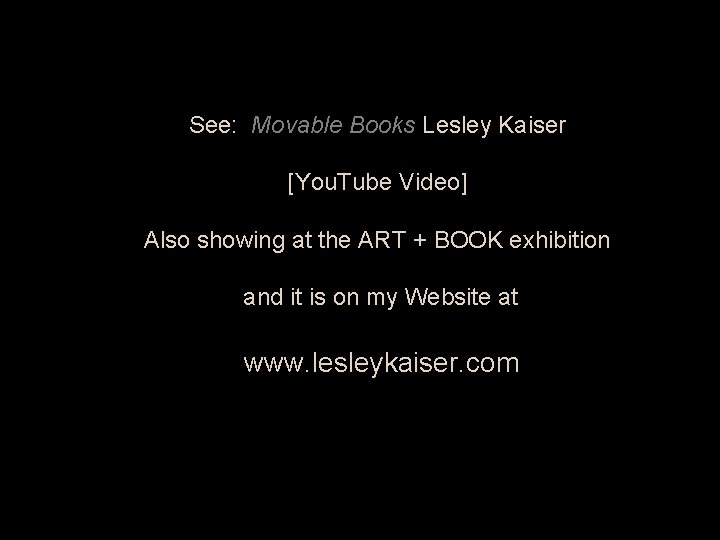 See: Movable Books Lesley Kaiser [You. Tube Video] Also showing at the ART +