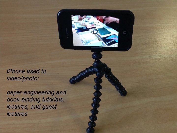 i. Phone used to video/photo: paper-engineering and book-binding tutorials. lectures, and guest lectures 