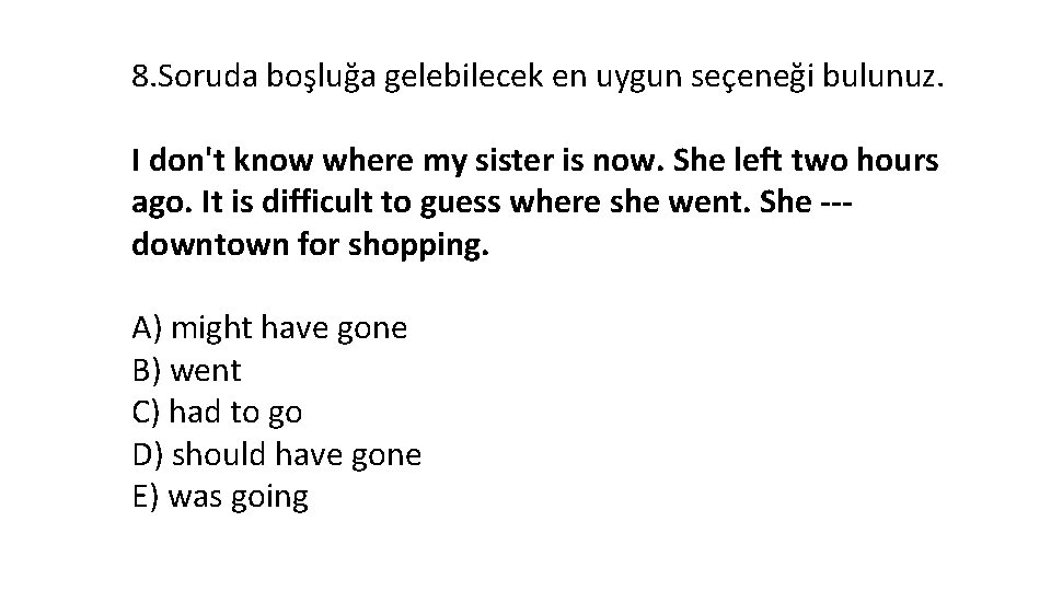 8. Soruda boşluğa gelebilecek en uygun seçeneği bulunuz. I don't know where my sister