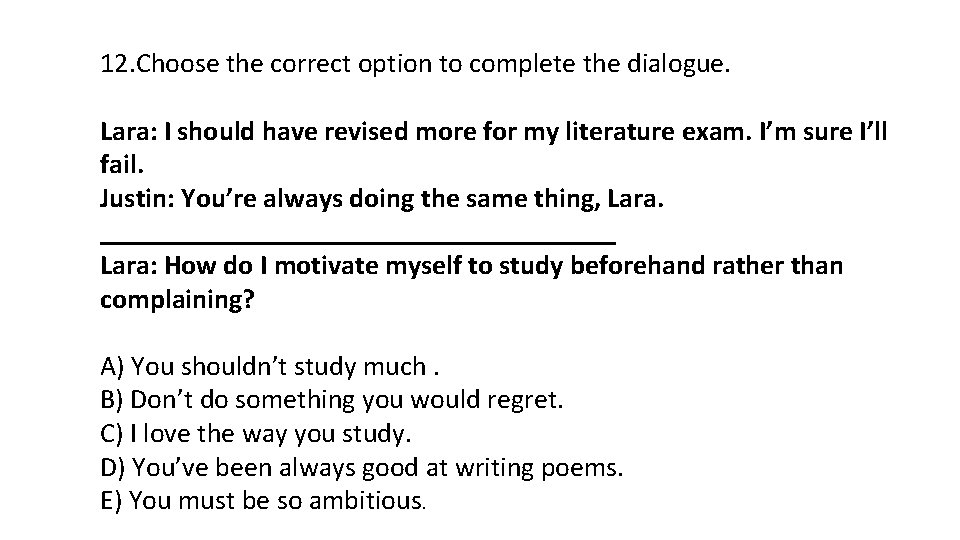12. Choose the correct option to complete the dialogue. Lara: I should have revised