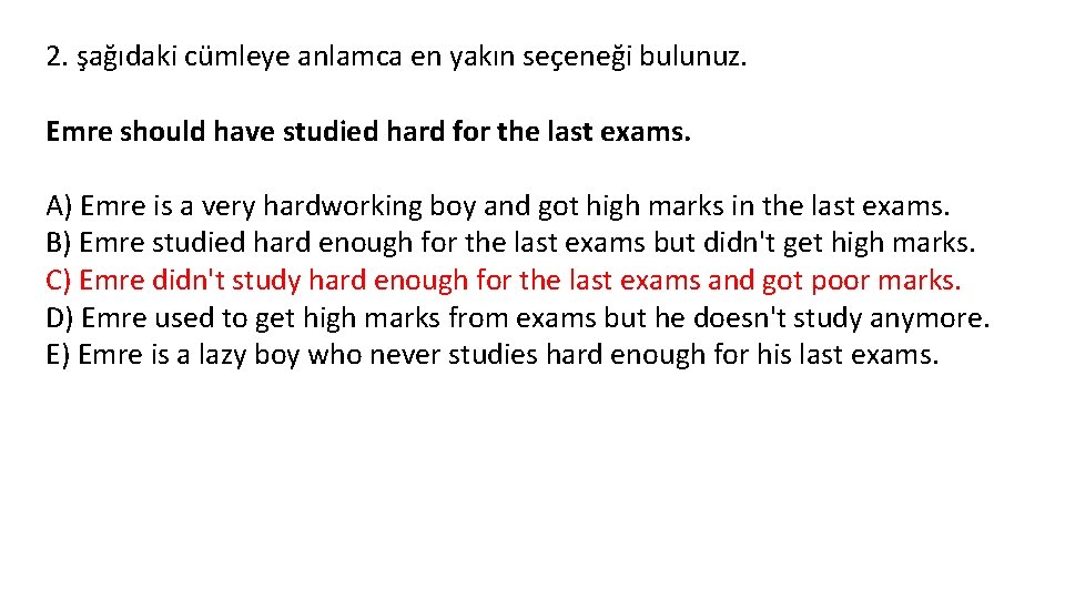 2. şağıdaki cümleye anlamca en yakın seçeneği bulunuz. Emre should have studied hard for