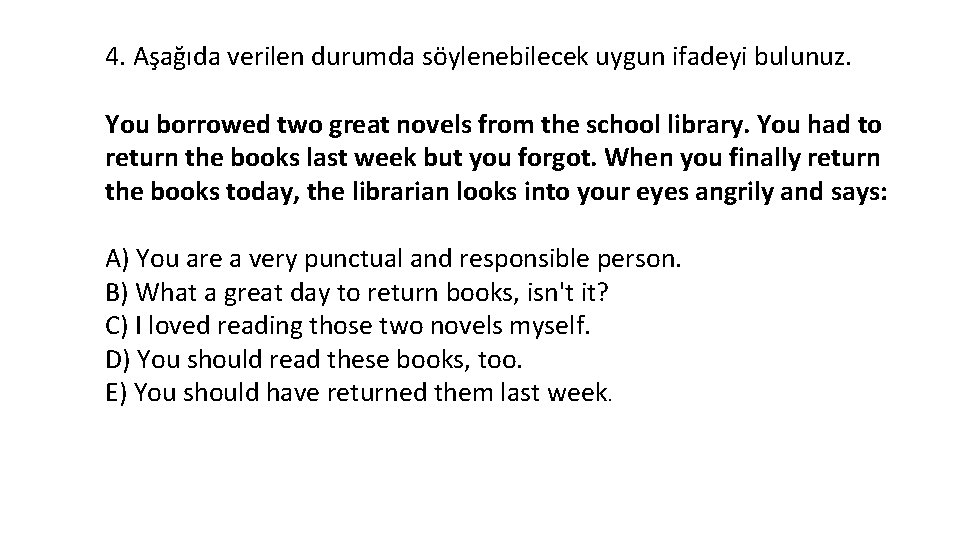 4. Aşağıda verilen durumda söylenebilecek uygun ifadeyi bulunuz. You borrowed two great novels from