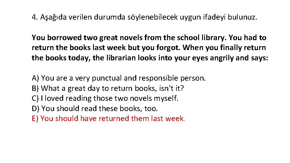 4. Aşağıda verilen durumda söylenebilecek uygun ifadeyi bulunuz. You borrowed two great novels from