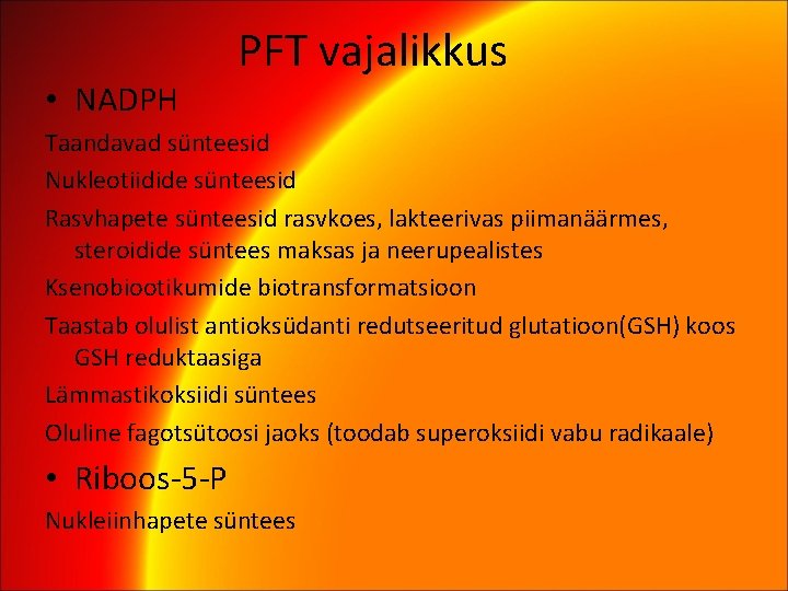  • NADPH PFT vajalikkus Taandavad sünteesid Nukleotiidide sünteesid Rasvhapete sünteesid rasvkoes, lakteerivas piimanäärmes,