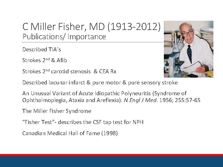 C Miller Fisher, MD (1913 -2012) Publications/ Importance Described TIA’s Strokes 2 nd &