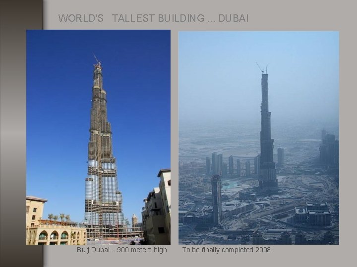 WORLD'S TALLEST BUILDING. . . DUBAI Burj Dubai. . 900 meters high To be