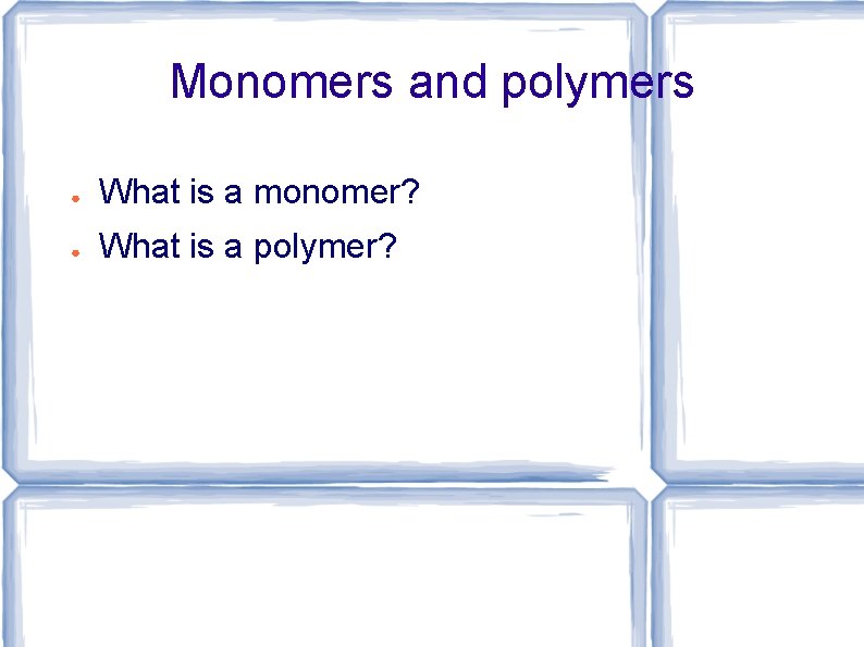Monomers and polymers ● What is a monomer? ● What is a polymer? 