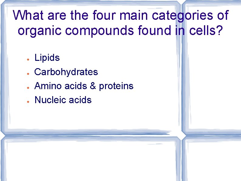 What are the four main categories of organic compounds found in cells? ● ●